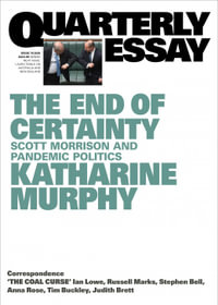 The End of Certainty : Scott Morrison and Pandemic Politics: Quarterly Essay 79 - Katharine Murphy