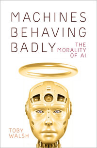 Machines Behaving Badly : The Morality of AI - Toby Walsh