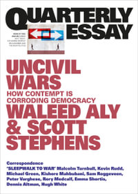 Uncivil Wars : How Contempt Is Corroding Democracy: Quarterly Essay 87 - Waleed Aly