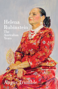 Helena Rubinstein : The Australian Years - Angus Trumble