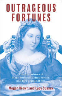 Outrageous Fortunes : The Adventures of Mary Fortune, Crime-writer, and Her Criminal Son George - Lucy Sussex