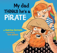 My Dad Thinks He's a Pirate : My Dad - Katrina Germein