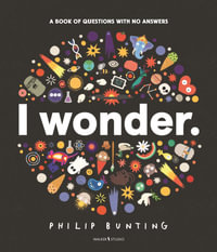 I Wonder : A Book of Questions with No Answers - Philip Bunting