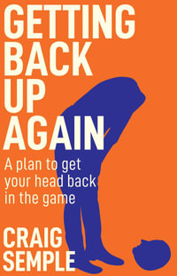 Getting Back Up Again : A plan to get your head back in the game - craig semple