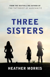 Three Sisters : A triumphant story of love and survival from the author of The Tattooist of Auschwitz - Heather Morris