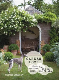 Garden Love : Plants, Dogs, Country Gardens - Simon Griffiths