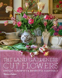 The Land Gardeners : Cut Flowers - Bridget Elworthy