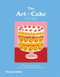 The Art of Cake : The Creme de la Creme of the World's Favourite Desserts - Alice Oehr