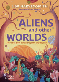 Aliens and other Worlds : True Tales from Our Solar System and Beyond - Lisa Harvey-Smith