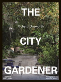 The City Gardener : Contemporary Urban Gardens - Richard Unsworth