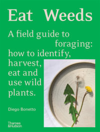 Eat Weeds : A field guide to foraging: How to identify, harvest, eat and use wild plants - Diego Bonetto