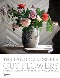 The Land Gardeners : Cut Flowers - Bridget Elworthy