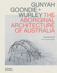 Gunyah Goondie + Wurley : The Aboriginal Architecture of Australia - Paul Memmott