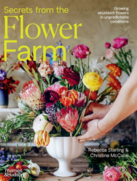 Secrets from the Flower Farm : Growing abundant flowers in unpredictable conditions - Rebecca Starling Pty Ltd