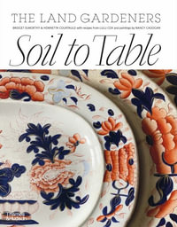 Soil to Table : Recipes for Healthy Soil and Food - Bridget Elworthy