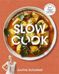 The Slow Cook : 80 modern & delicious slow-cooked recipes - Justine Schofield