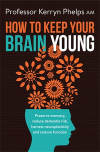 How To Keep Your Brain Young : Preserve memory, reduce dementia risk, harness neuroplasticity and restore function - Prof. Kerryn Phelps