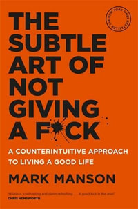 The Subtle Art of Not Giving a F*ck : A Counterintuitive Approach to Living a Good Life - Mark Manson