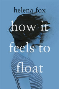 How It Feels to Float : 2020 Victorian Premier's Literary Award - Writing for Young Adults Winner - Helena Fox