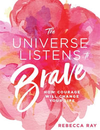 The Universe Listens To Brave - Rebecca Ray