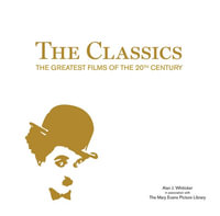 The Classics The Greatest Films of The 20th Century : The Classics - Alan J. Whiticker