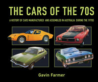 The Cars Of The 70s : A history of cars manufactured and assembled in Australia during the 1970s - Gavin Farmer