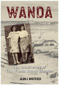 WANDA : The Untold Story of the Wanda Beach Murders - Alan J. Whiticker