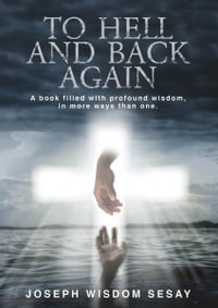 To Hell and Back Again : A True Account of Demonic Possession and Deliverance - Joseph Wisdom Sesay