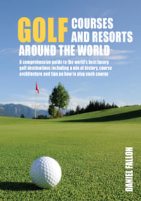 Golf Courses and Resorts around the World : A guide to the most outstanding golf courses and resorts - Daniel Fallon