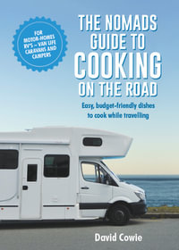 The Nomads Guide to Cooking on The Road : Easy, budget-friendly dishes to cook while travelling in your RV or van or at the camping or caravan site - David Cowie