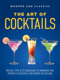 The Art of Cocktails : Tricks, tips techniques to making the perfect coctail for every occasion - David Cowie