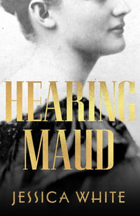 Hearing Maud : Journey for a Voice - Jessica White