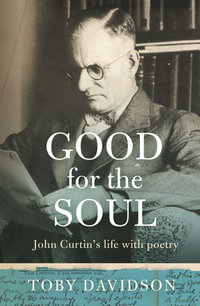 Good for the Soul : John Curtin's life with poetry - Toby Davidson