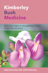 Kimberley Bush Medicine : Medicinal Plants of the Kimberley Region of Western Australia - Madison King