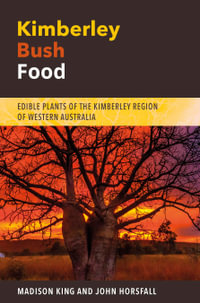 Kimberley Bush Food : Edible Plants of the Kimberley Region of Western Australia - Madison King