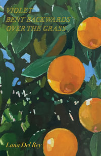 Violet Bent Backwards Over the Grass : Poems - Lana Del Rey