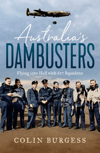 Australia's Dambusters : Flying into Hell with 617 Squadron - Colin Burgess