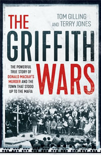 The Griffith Wars : The powerful true story of Donald Mackay's murder and the town that stood up to the Mafia - Tom Gilling