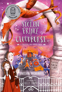 The Stolen Prince of Cloudburst : Honour Book for the 2021 CBCA Awards Book of the Year for Younger Readers - Jaclyn Moriarty