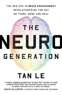 The NeuroGeneration : New Era in Brain Enhancement Revolutionising the Way We Think, Work and Heal - Tan Le