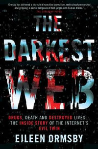 The Darkest Web : Drugs, Death and Destroyed Lives ... The Inside Story of the Internet's Evil Twin - Eileen Ormsby