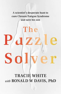 The Puzzle Solver : A scientist's desperate hunt to cure Chronic Fatigue Syndrome and save his son - Tracie White