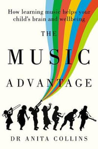 The Music Advantage : How learning music helps your child's brain and wellbeing - Anita Collins