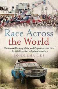 Race Across the World : Incredible Story of the World's Greatest Road Race - the 1968 London to Sydney Marathon - John Smailes