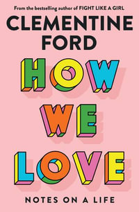 How We Love : Notes on a life - Clementine Ford