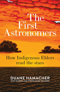 First Astronomers : How Indigenous Elders read the stars - Duane Hamacher