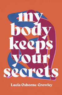 My Body Keeps Your Secrets - Lucia Osborne-Crowley