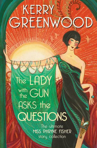 The Lady with the Gun Asks the Questions : The ultimate Miss Phryne Fisher collection - Kerry Greenwood