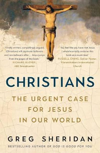 Christians : The urgent case for Jesus in our world - Greg Sheridan
