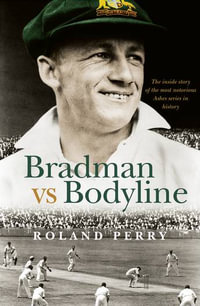 Bradman vs Bodyline : The inside story of the most notorious Ashes series in history - Roland Perry